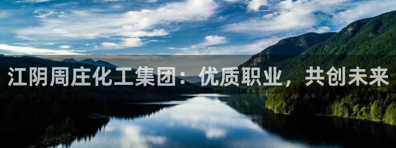 球盟会app：江阴周庄化工集团：优质职业，共创未来