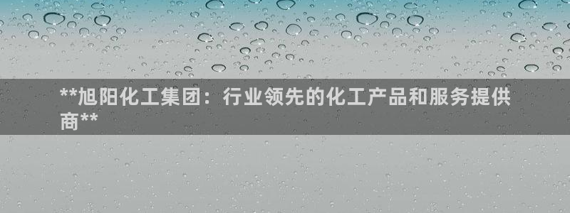 球盟会app安装：**旭阳化工集团：行业领先的化工产品和服务