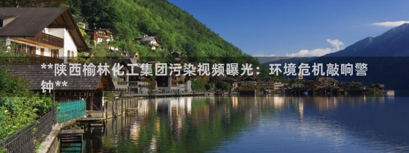 球盟会能退钱吗知乎：**陕西榆林化工集团污染视频曝光：环境危