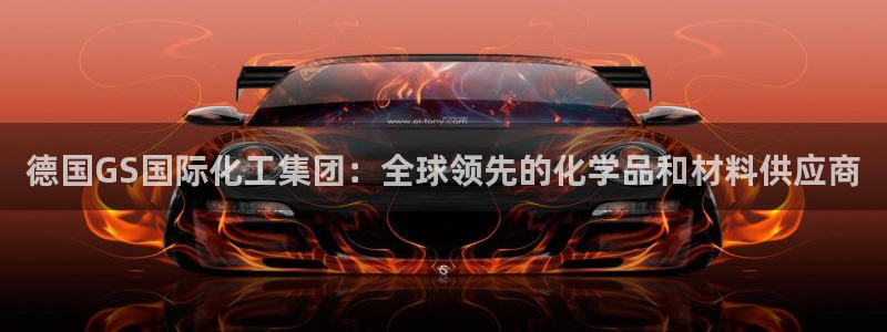 球盟会黑台子：德国GS国际化工集团：全球领先的化学品和材料供